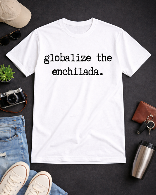 Globalize the Enchilada Shirt (Gildan 64000 Softstyle Tee) | Noisy Immigrants Collection | 20% Donated